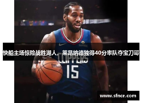 快船主场惊险战胜湖人，莱昂纳德独得40分率队夺宝刀哥