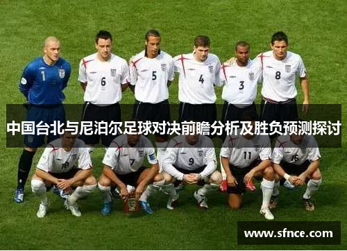 中国台北与尼泊尔足球对决前瞻分析及胜负预测探讨