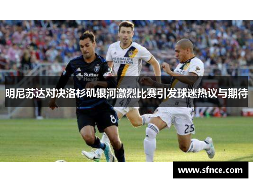 明尼苏达对决洛杉矶银河激烈比赛引发球迷热议与期待